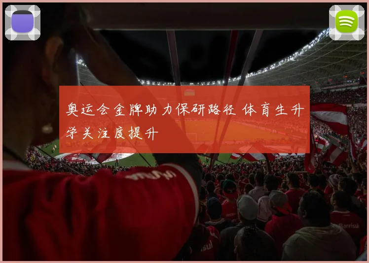 奥运会金牌助力保研路径 体育生升学关注度提升